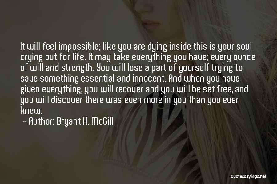 Bryant H. McGill Quotes: It Will Feel Impossible; Like You Are Dying Inside This Is Your Soul Crying Out For Life. It May Take