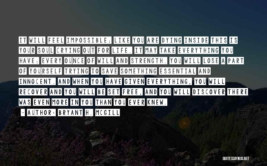 Bryant H. McGill Quotes: It Will Feel Impossible; Like You Are Dying Inside This Is Your Soul Crying Out For Life. It May Take