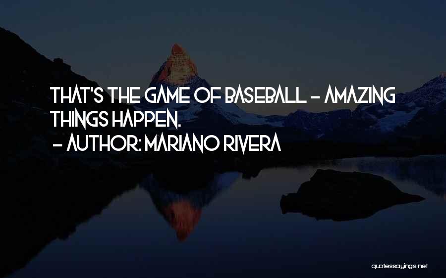 Mariano Rivera Quotes: That's The Game Of Baseball - Amazing Things Happen.