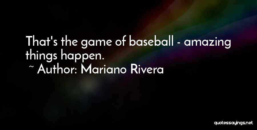 Mariano Rivera Quotes: That's The Game Of Baseball - Amazing Things Happen.