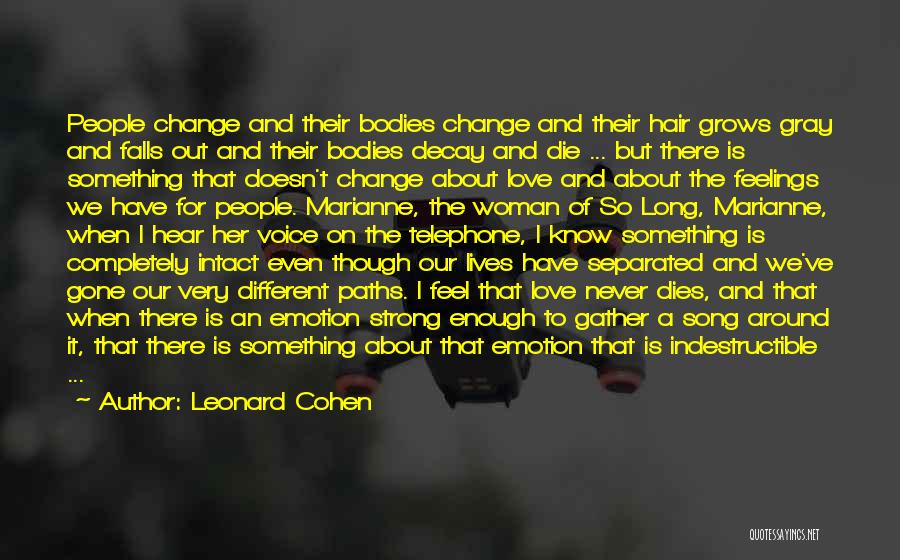 Leonard Cohen Quotes: People Change And Their Bodies Change And Their Hair Grows Gray And Falls Out And Their Bodies Decay And Die