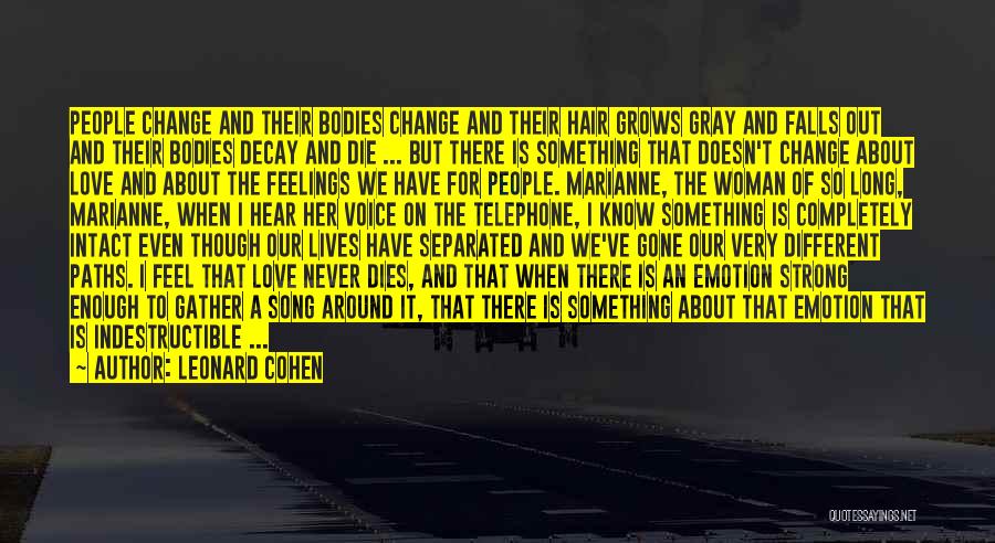 Leonard Cohen Quotes: People Change And Their Bodies Change And Their Hair Grows Gray And Falls Out And Their Bodies Decay And Die