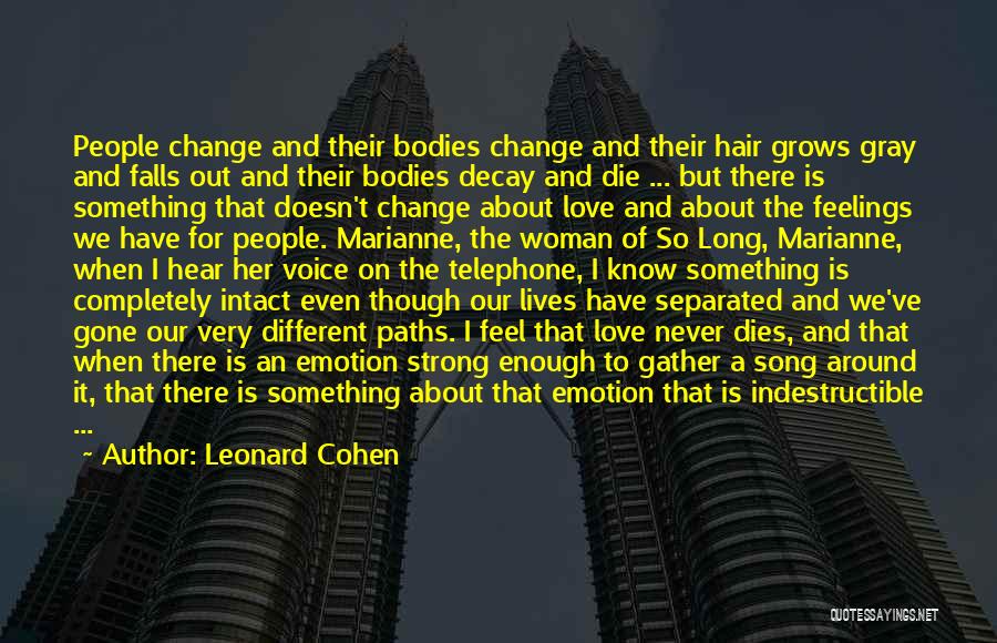 Leonard Cohen Quotes: People Change And Their Bodies Change And Their Hair Grows Gray And Falls Out And Their Bodies Decay And Die