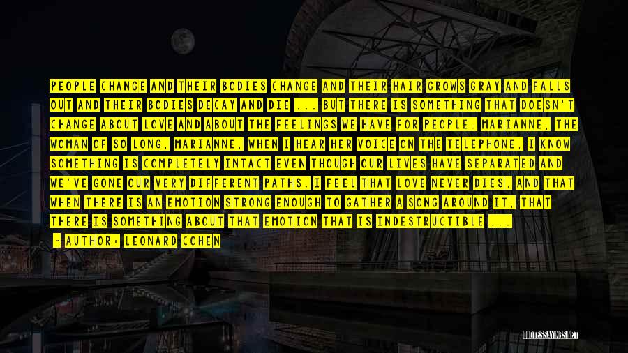 Leonard Cohen Quotes: People Change And Their Bodies Change And Their Hair Grows Gray And Falls Out And Their Bodies Decay And Die