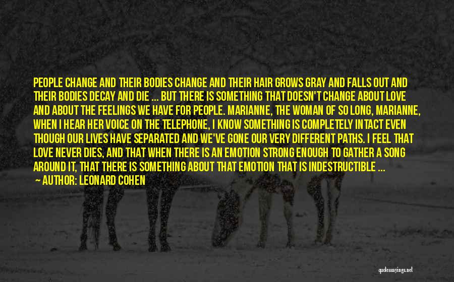 Leonard Cohen Quotes: People Change And Their Bodies Change And Their Hair Grows Gray And Falls Out And Their Bodies Decay And Die