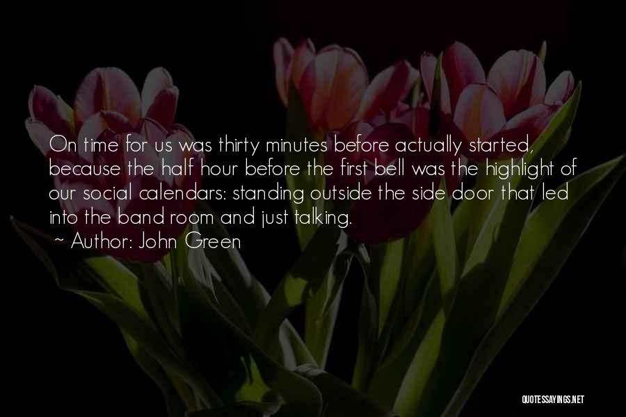 John Green Quotes: On Time For Us Was Thirty Minutes Before Actually Started, Because The Half Hour Before The First Bell Was The