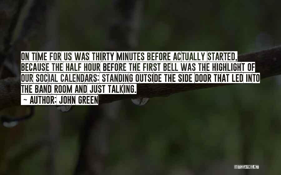 John Green Quotes: On Time For Us Was Thirty Minutes Before Actually Started, Because The Half Hour Before The First Bell Was The