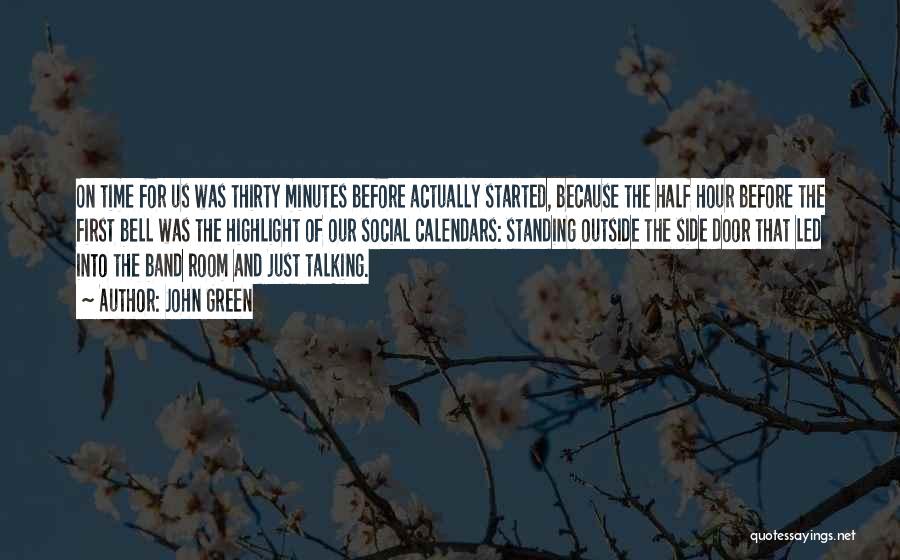 John Green Quotes: On Time For Us Was Thirty Minutes Before Actually Started, Because The Half Hour Before The First Bell Was The