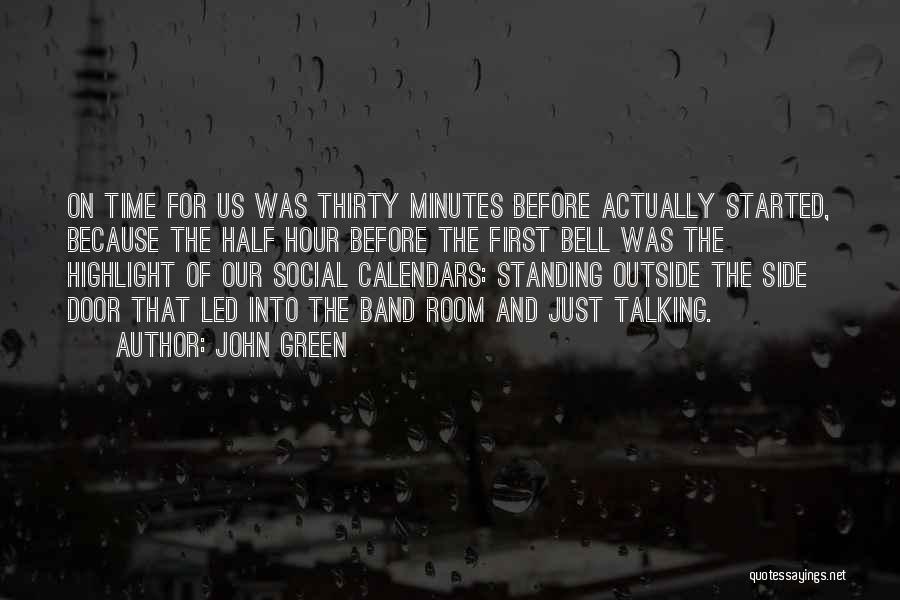 John Green Quotes: On Time For Us Was Thirty Minutes Before Actually Started, Because The Half Hour Before The First Bell Was The