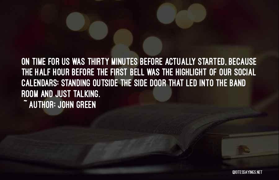 John Green Quotes: On Time For Us Was Thirty Minutes Before Actually Started, Because The Half Hour Before The First Bell Was The