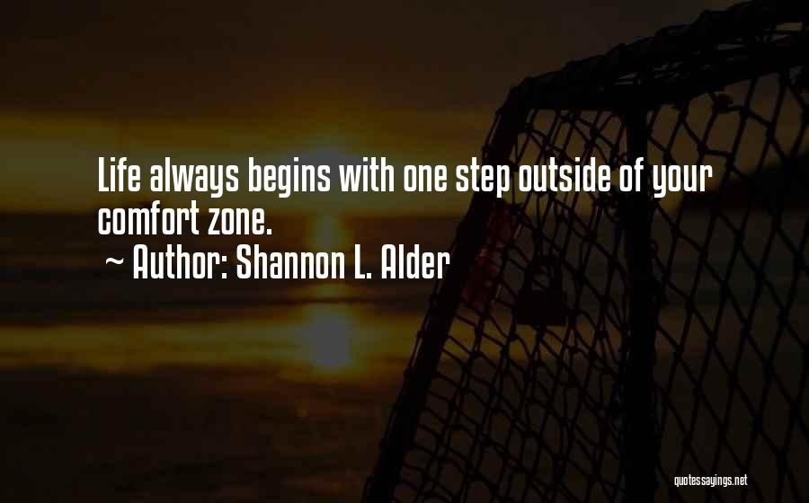 Shannon L. Alder Quotes: Life Always Begins With One Step Outside Of Your Comfort Zone.