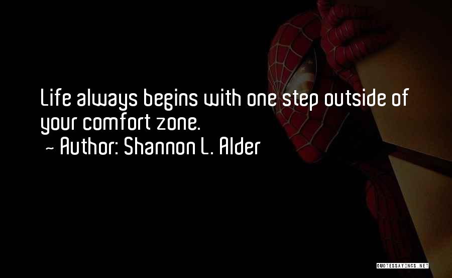 Shannon L. Alder Quotes: Life Always Begins With One Step Outside Of Your Comfort Zone.