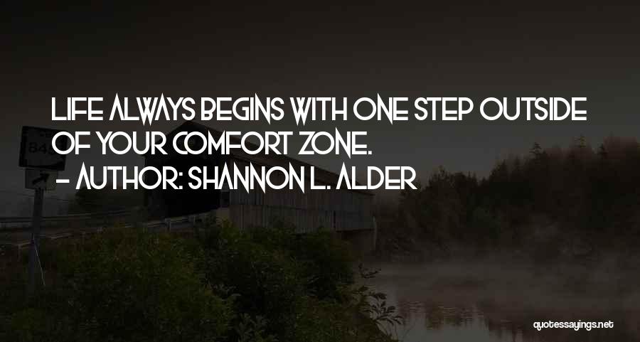 Shannon L. Alder Quotes: Life Always Begins With One Step Outside Of Your Comfort Zone.