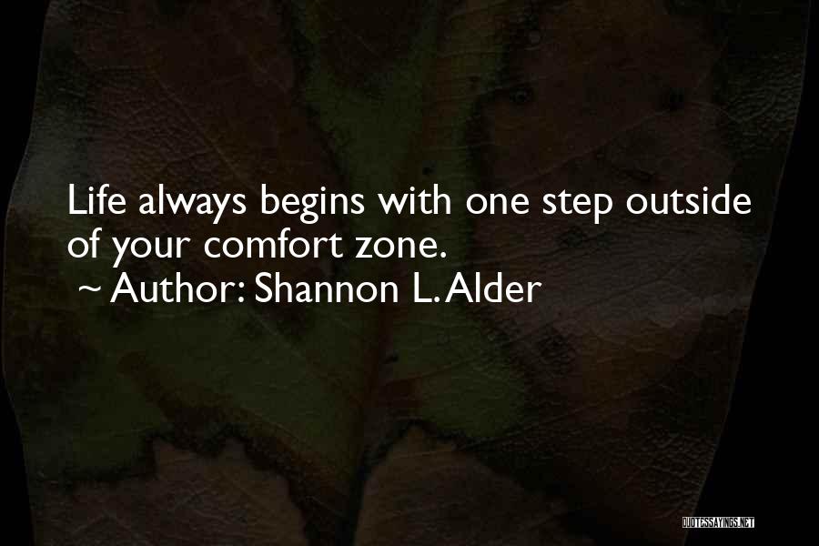 Shannon L. Alder Quotes: Life Always Begins With One Step Outside Of Your Comfort Zone.