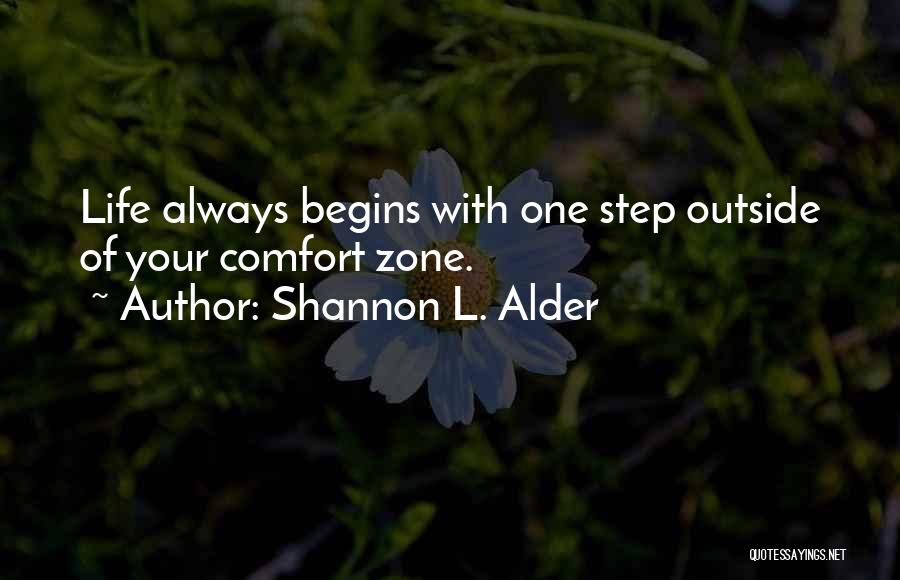 Shannon L. Alder Quotes: Life Always Begins With One Step Outside Of Your Comfort Zone.