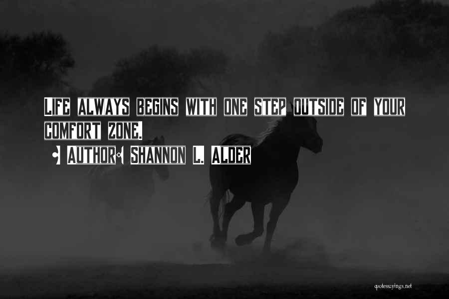 Shannon L. Alder Quotes: Life Always Begins With One Step Outside Of Your Comfort Zone.