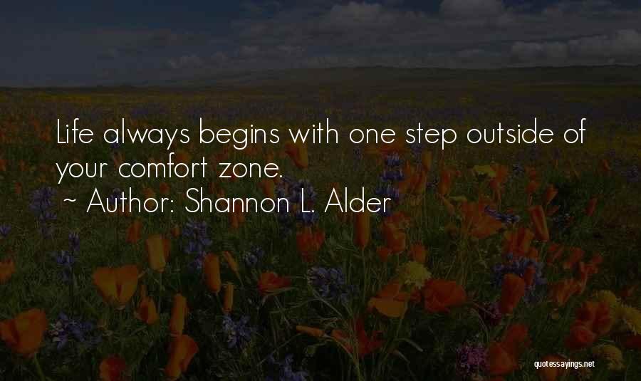 Shannon L. Alder Quotes: Life Always Begins With One Step Outside Of Your Comfort Zone.