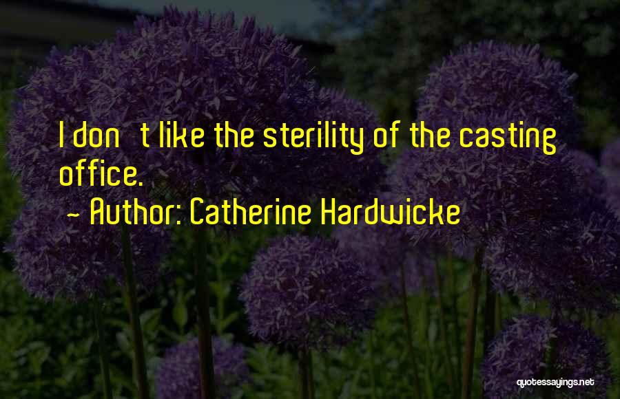 Catherine Hardwicke Quotes: I Don't Like The Sterility Of The Casting Office.