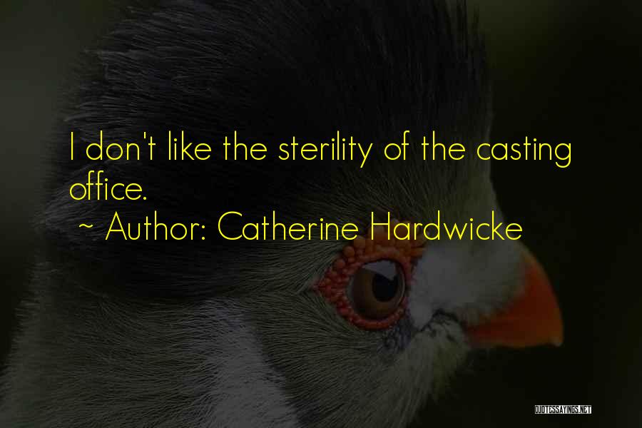 Catherine Hardwicke Quotes: I Don't Like The Sterility Of The Casting Office.