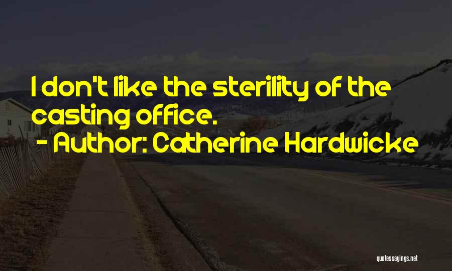 Catherine Hardwicke Quotes: I Don't Like The Sterility Of The Casting Office.