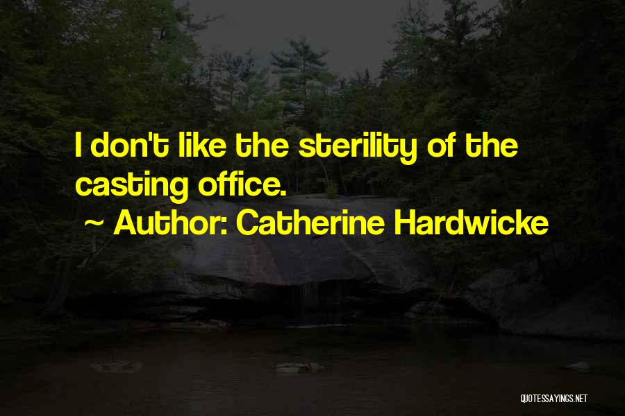 Catherine Hardwicke Quotes: I Don't Like The Sterility Of The Casting Office.