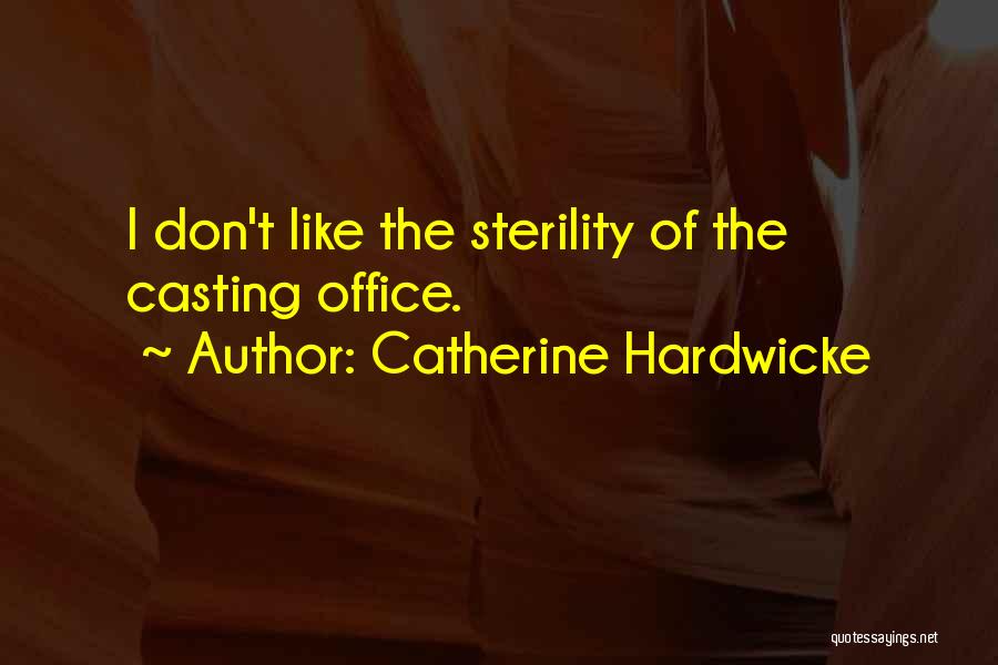 Catherine Hardwicke Quotes: I Don't Like The Sterility Of The Casting Office.