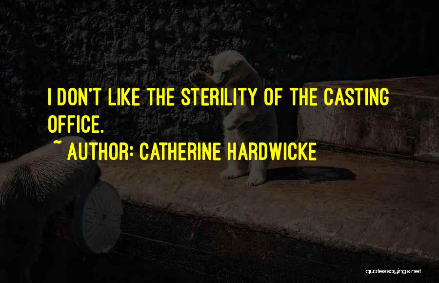 Catherine Hardwicke Quotes: I Don't Like The Sterility Of The Casting Office.