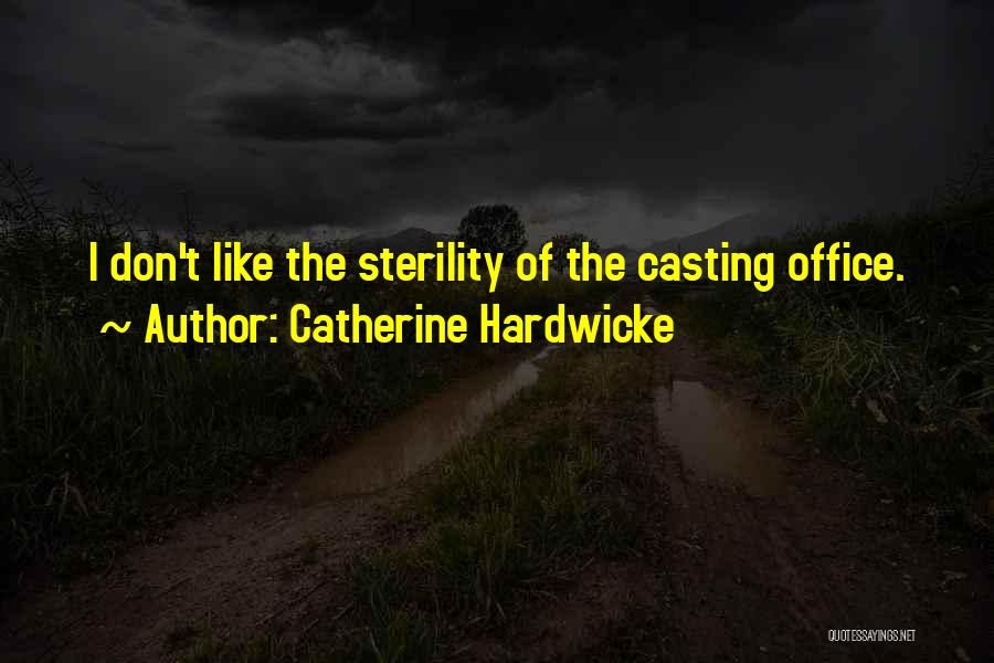 Catherine Hardwicke Quotes: I Don't Like The Sterility Of The Casting Office.