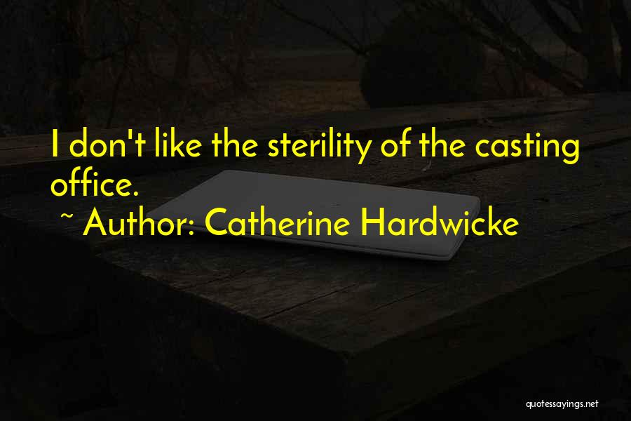 Catherine Hardwicke Quotes: I Don't Like The Sterility Of The Casting Office.