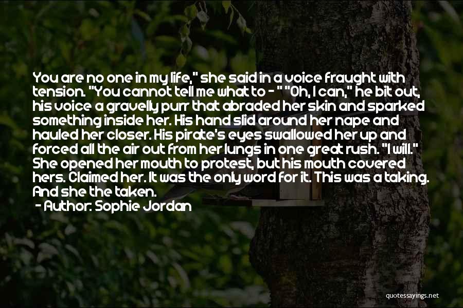 Sophie Jordan Quotes: You Are No One In My Life, She Said In A Voice Fraught With Tension. You Cannot Tell Me What