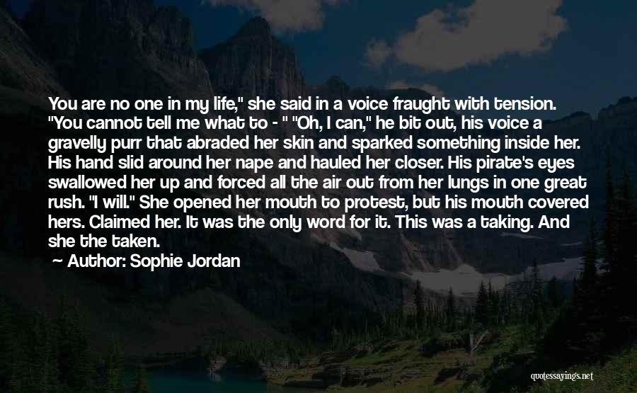 Sophie Jordan Quotes: You Are No One In My Life, She Said In A Voice Fraught With Tension. You Cannot Tell Me What