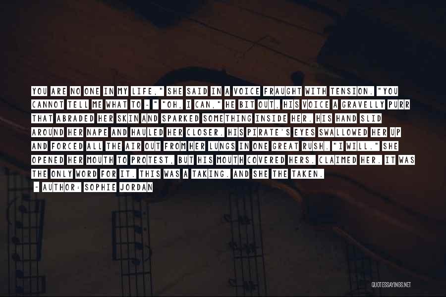 Sophie Jordan Quotes: You Are No One In My Life, She Said In A Voice Fraught With Tension. You Cannot Tell Me What