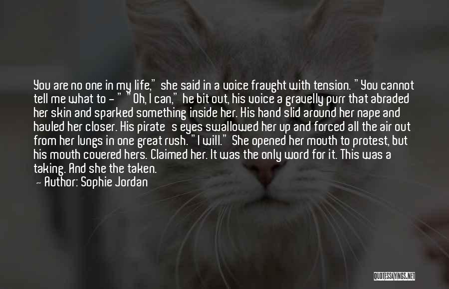 Sophie Jordan Quotes: You Are No One In My Life, She Said In A Voice Fraught With Tension. You Cannot Tell Me What