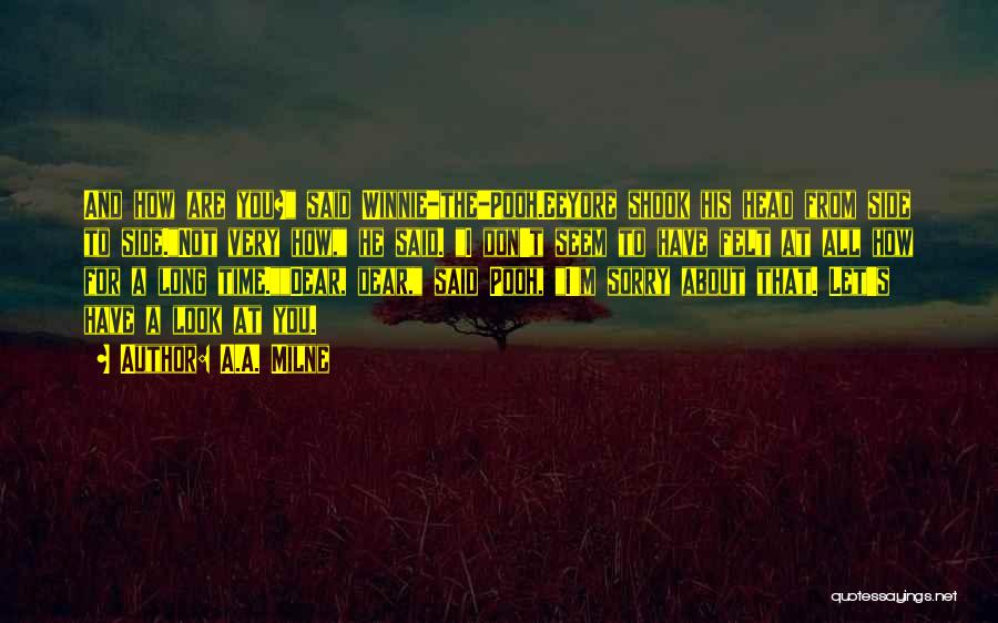 A.A. Milne Quotes: And How Are You? Said Winnie-the-pooh.eeyore Shook His Head From Side To Side.not Very How, He Said. I Don't Seem