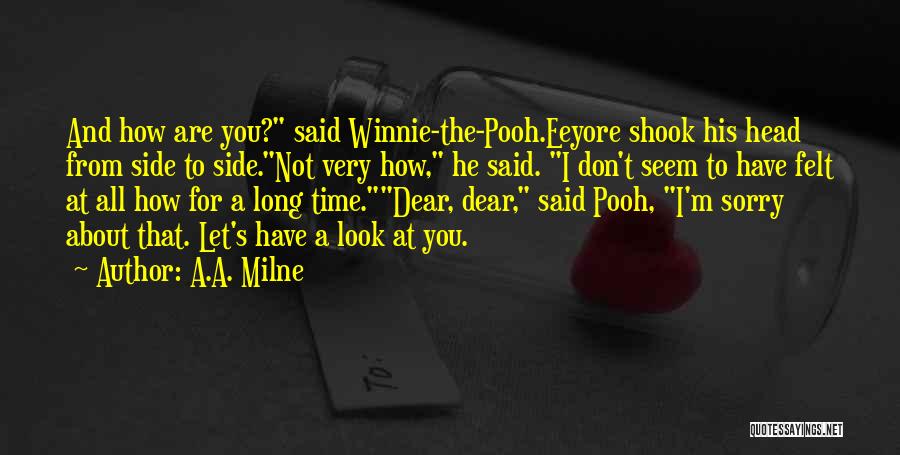 A.A. Milne Quotes: And How Are You? Said Winnie-the-pooh.eeyore Shook His Head From Side To Side.not Very How, He Said. I Don't Seem