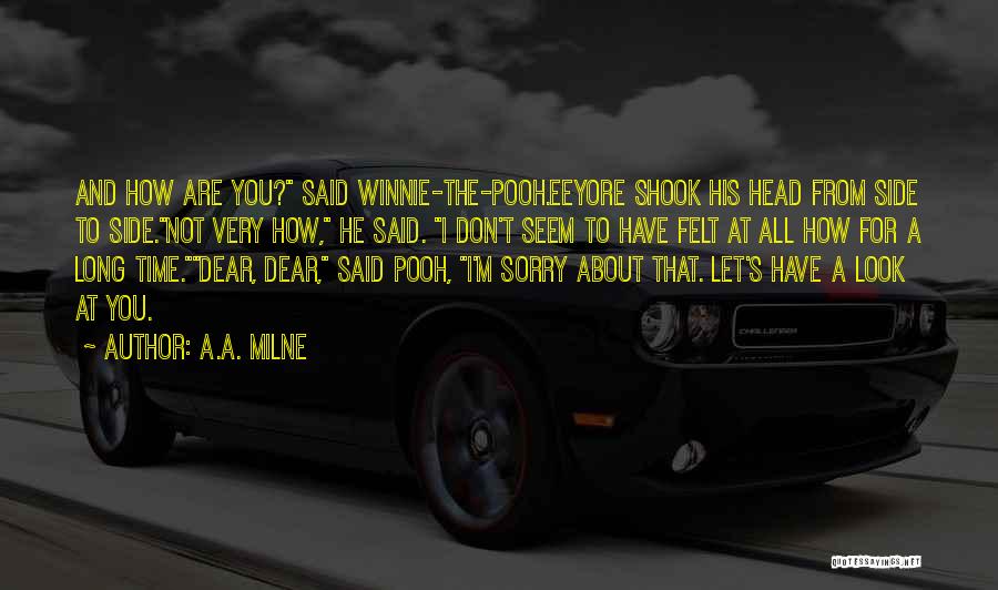 A.A. Milne Quotes: And How Are You? Said Winnie-the-pooh.eeyore Shook His Head From Side To Side.not Very How, He Said. I Don't Seem
