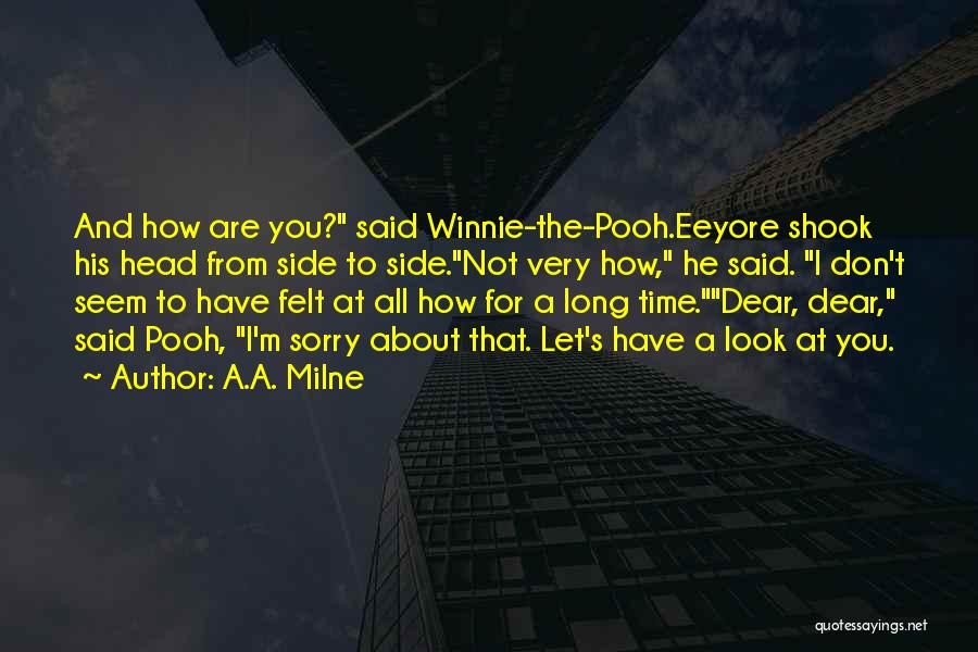 A.A. Milne Quotes: And How Are You? Said Winnie-the-pooh.eeyore Shook His Head From Side To Side.not Very How, He Said. I Don't Seem