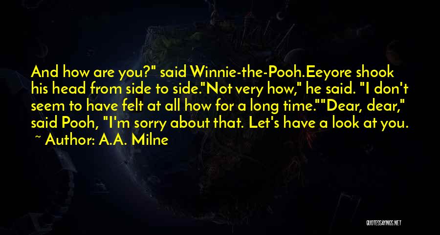 A.A. Milne Quotes: And How Are You? Said Winnie-the-pooh.eeyore Shook His Head From Side To Side.not Very How, He Said. I Don't Seem