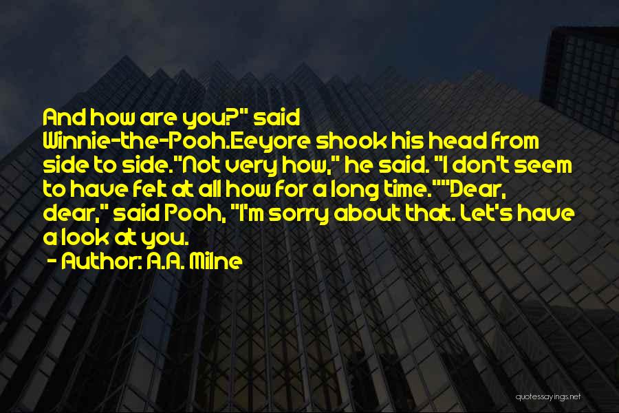 A.A. Milne Quotes: And How Are You? Said Winnie-the-pooh.eeyore Shook His Head From Side To Side.not Very How, He Said. I Don't Seem