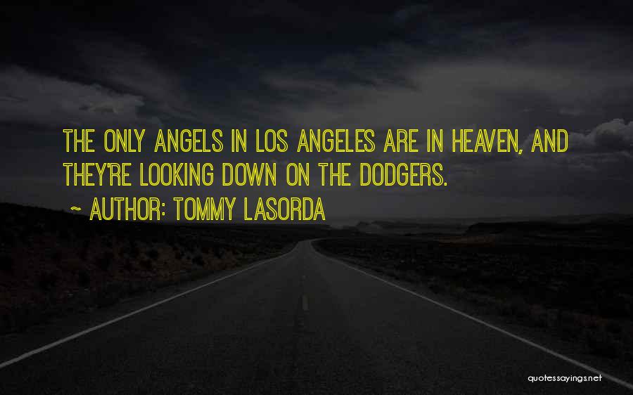 Tommy Lasorda Quotes: The Only Angels In Los Angeles Are In Heaven, And They're Looking Down On The Dodgers.