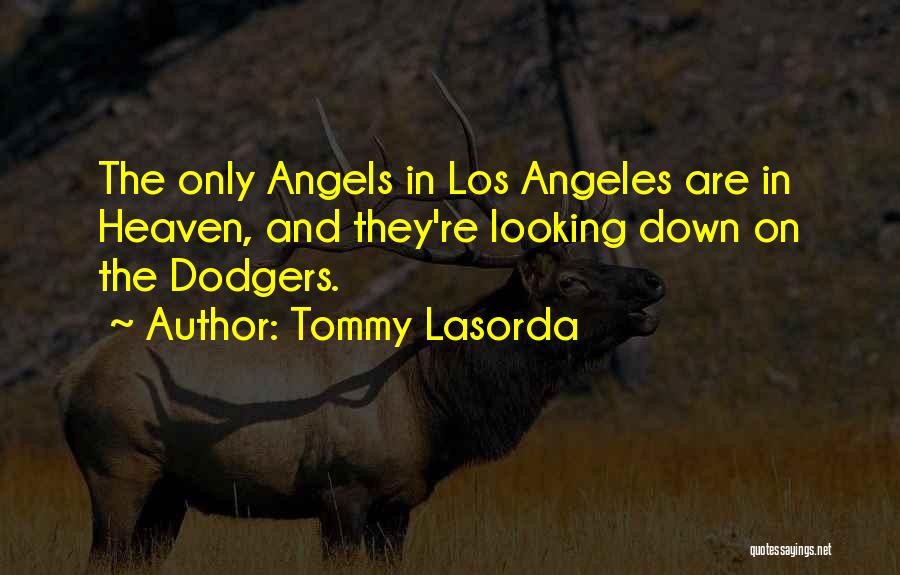 Tommy Lasorda Quotes: The Only Angels In Los Angeles Are In Heaven, And They're Looking Down On The Dodgers.