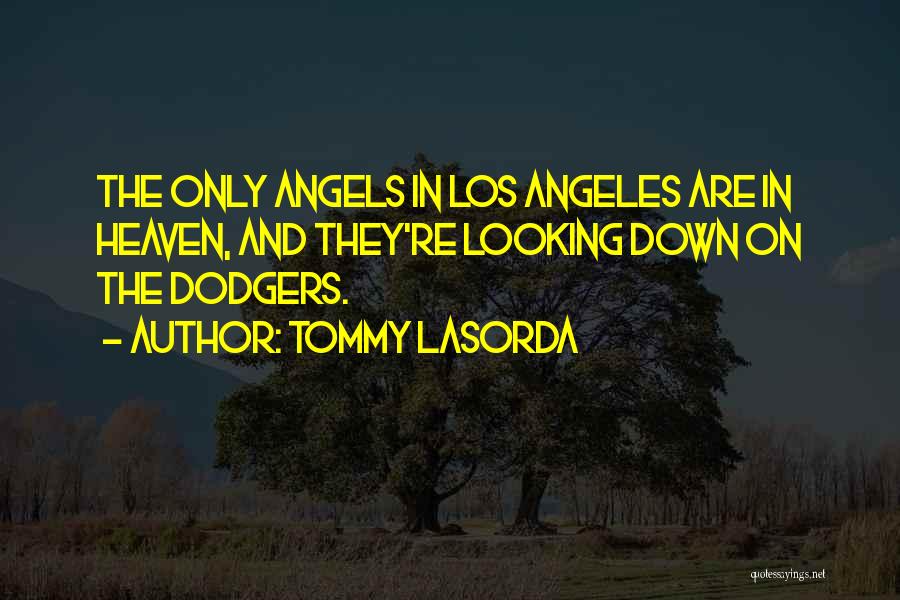 Tommy Lasorda Quotes: The Only Angels In Los Angeles Are In Heaven, And They're Looking Down On The Dodgers.