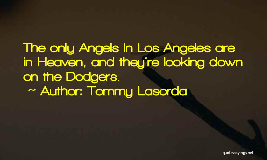 Tommy Lasorda Quotes: The Only Angels In Los Angeles Are In Heaven, And They're Looking Down On The Dodgers.