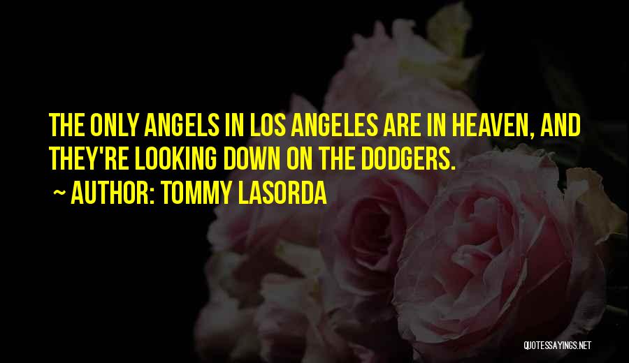 Tommy Lasorda Quotes: The Only Angels In Los Angeles Are In Heaven, And They're Looking Down On The Dodgers.