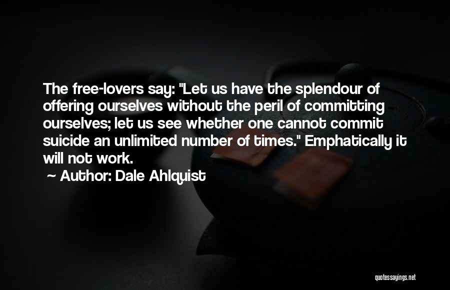 Dale Ahlquist Quotes: The Free-lovers Say: Let Us Have The Splendour Of Offering Ourselves Without The Peril Of Committing Ourselves; Let Us See