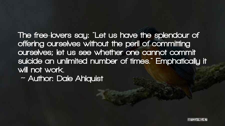 Dale Ahlquist Quotes: The Free-lovers Say: Let Us Have The Splendour Of Offering Ourselves Without The Peril Of Committing Ourselves; Let Us See