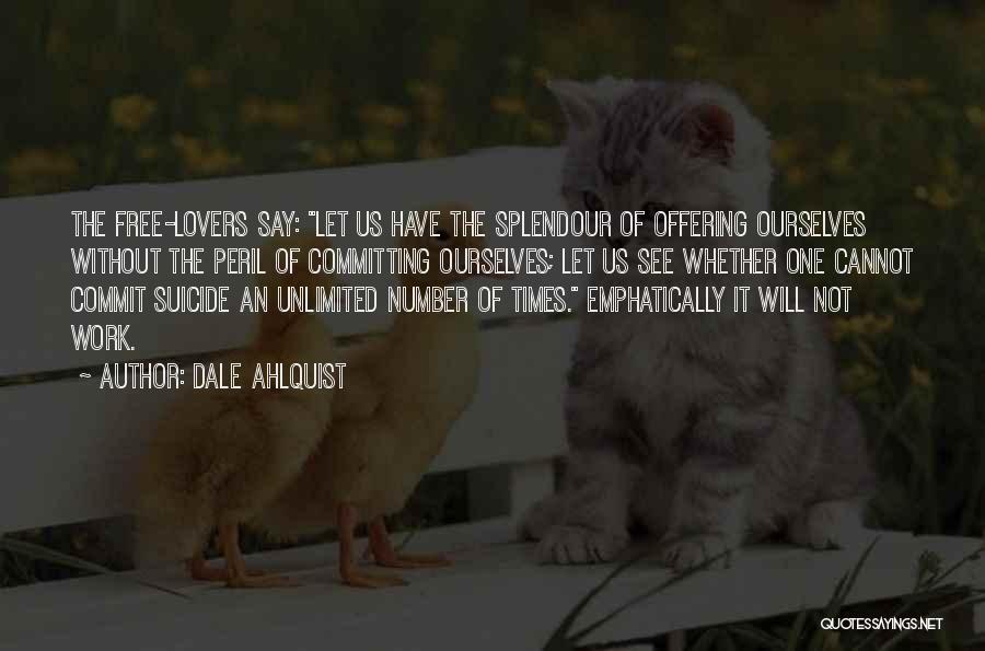 Dale Ahlquist Quotes: The Free-lovers Say: Let Us Have The Splendour Of Offering Ourselves Without The Peril Of Committing Ourselves; Let Us See