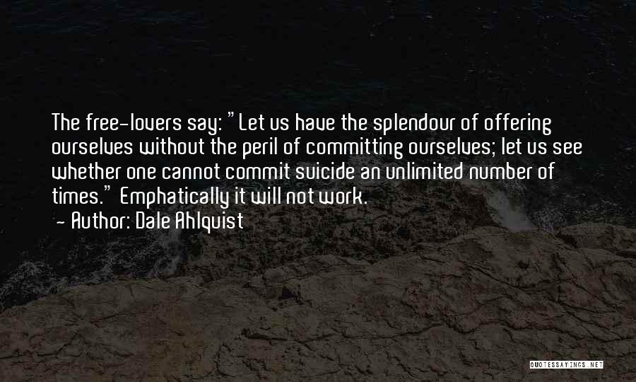 Dale Ahlquist Quotes: The Free-lovers Say: Let Us Have The Splendour Of Offering Ourselves Without The Peril Of Committing Ourselves; Let Us See