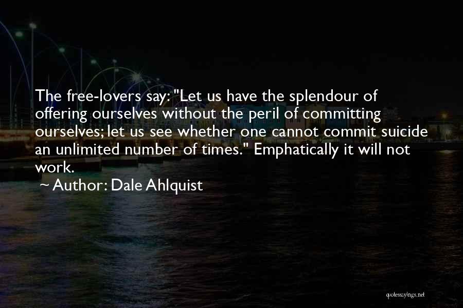 Dale Ahlquist Quotes: The Free-lovers Say: Let Us Have The Splendour Of Offering Ourselves Without The Peril Of Committing Ourselves; Let Us See