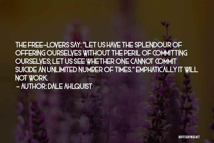 Dale Ahlquist Quotes: The Free-lovers Say: Let Us Have The Splendour Of Offering Ourselves Without The Peril Of Committing Ourselves; Let Us See